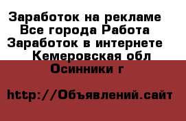 Заработок на рекламе - Все города Работа » Заработок в интернете   . Кемеровская обл.,Осинники г.